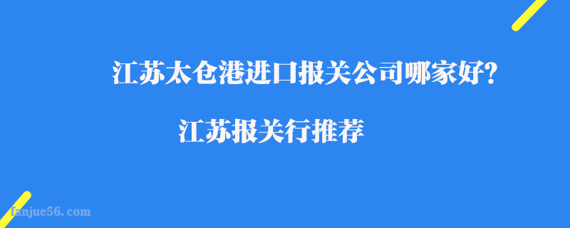 江蘇太倉港進口報關公司哪家好？江蘇報關行推薦