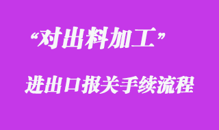 對出料加工方式的報(bào)關(guān)流程