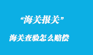海關查驗怎么賠償