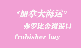 加拿大海運(yùn)港口：弗羅比舍灣（frobisher bay）港口