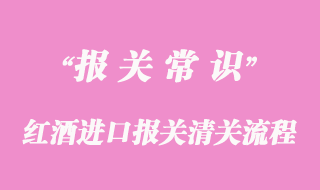 紅酒進口報關(guān)清關(guān)有哪些流程