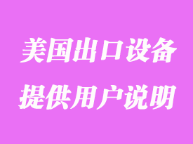 美國(guó)出口設(shè)備需要提供用戶說(shuō)明